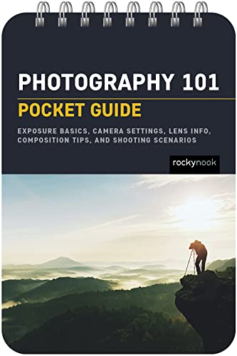 Photography 101 Pocket Guide: Exposure Basics, Camera Settings, Lens Info, Composition Tips, and Shooting Scenarios