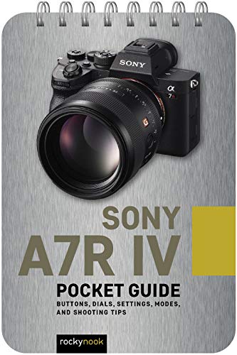 Sony A7R IV: Buttons, Dials, Settings, Modes, and Shooting Tips (Pocket Guide for Photographers)