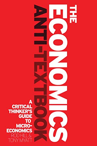 The Economics Anti-Textbook: A Critical Thinker's Guide to Microeconomics von Zed Books