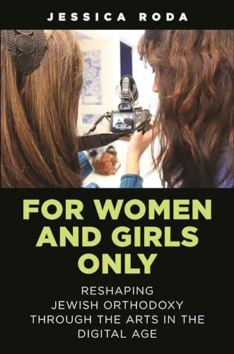For Women and Girls Only: Reshaping Jewish Orthodoxy Through the Arts in the Digital Age von New York University Press