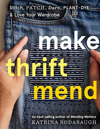 Make Thrift Mend: Stitch, Dye, Repair & Love Your Wardrobe: A Slow-fashion Guide von Abrams