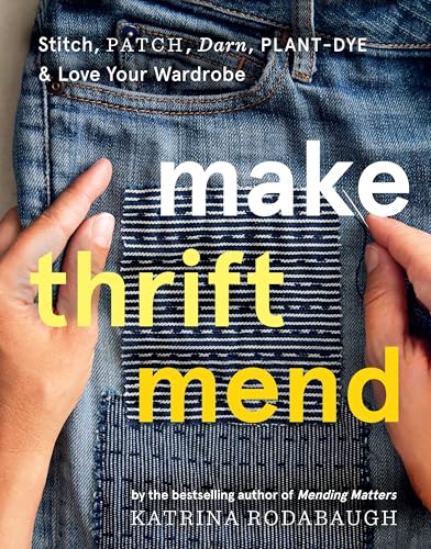 Make Thrift Mend: Stitch, Dye, Repair & Love Your Wardrobe: A Slow-fashion Guide von Abrams