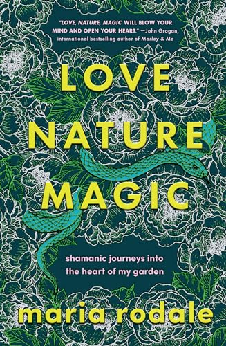 Love, Nature, Magic: Shamanic Journeys into the Heart of My Garden von Chelsea Green Publishing Co