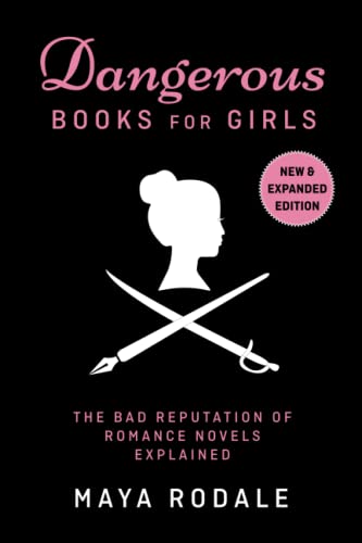 Dangerous Books For Girls: The Bad Reputation of Romance Novels, Explained von Maya Rodale