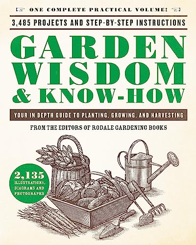 Garden Wisdom & Know-How: Everything You Need to Know to Plant, Grow, and Harvest