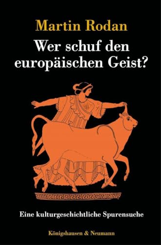 Wer schuf den europäischen Geist?: Eine kulturgeschichtliche Spurensuche von Königshausen u. Neumann