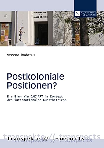 Postkoloniale Positionen?: Die Biennale DAK’ART im Kontext des internationalen Kunstbetriebs (Transpekte: Transdisziplinäre Perspektiven der Sozial- ... the Social Sciences and Humanities, Band 8)