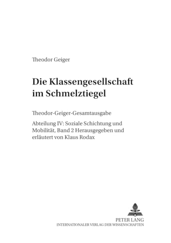 Die Klassengesellschaft im Schmelztiegel: Mit einem Disput- Rohde contra Geiger – Eine «Debatte über Marxismus» in der dänischen Tageszeitung ... (Theodor-Geiger-Gesamtausgabe (TGG), Band 2) von Peter Lang Gmbh, Internationaler Verlag Der Wissenschaften
