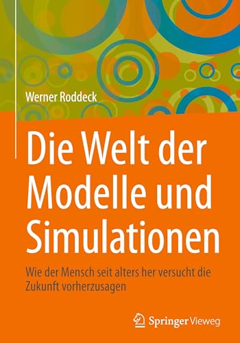Die Welt der Modelle und Simulationen: Wie der Mensch seit alters her versucht die Zukunft vorherzusagen Die Welt der Modelle und Simulationen: Wie der Mensch seit alters her versucht die Zukunft vorherzusagen von Springer Vieweg