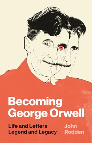 Becoming George Orwell: Life and Letters, Legend and Legacy