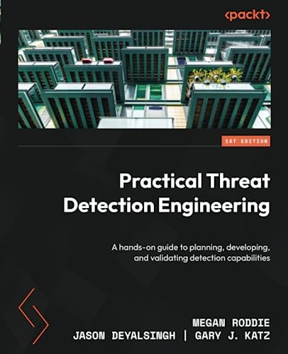 Practical Threat Detection Engineering: A hands-on guide to planning, developing, and validating detection capabilities von Packt Publishing