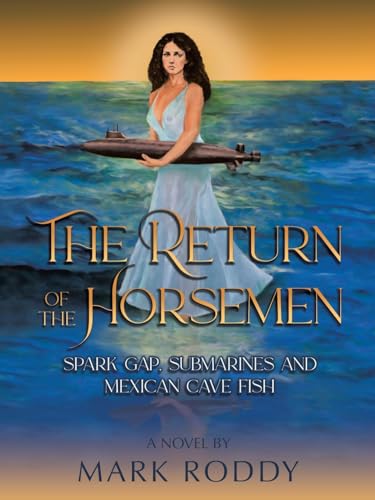 The Return of the Horsemen: Spark Gap, Submarines and Mexican Cave Fish von AuthorHouse