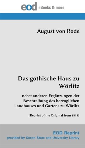 Das gothische Haus zu Wörlitz: nebst anderen Ergänzungen der Beschreibung des herzoglichen Landhauses und Gartens zu Wörlitz [Reprint of the Original from 1818] von EOD Network