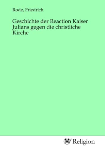 Geschichte der Reaction Kaiser Julians gegen die christliche Kirche von MV-Religion
