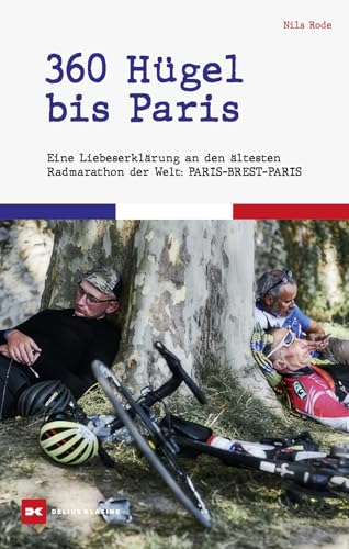 360 Hügel bis Paris: Eine Liebeserklärung an den ältesten Radmarathon der Welt: Paris-Brest-Paris 360 Hügel bis Paris: Eine Liebeserklärung an den ältesten Radmarathon der Welt: Paris-Brest-Paris von Delius Klasing Verlag