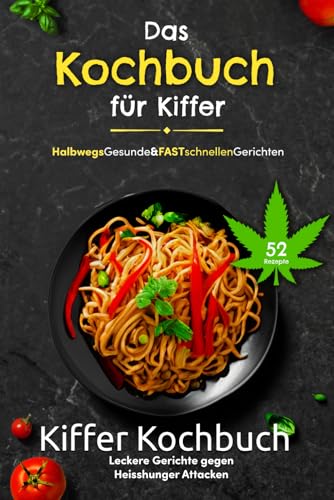 Das Kochbuch für Kiffer: Halbwegs gesunde & Fastschnellen Gerichten