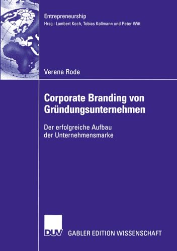 Corporate Branding von Gründungsunternehmen: Der erfolgreiche Aufbau der Unternehmensmarke (Entrepreneurship)