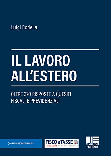 Il lavoro all'estero. Oltre 370 risposte a quesiti fiscali e previdenziali (Professionisti & Imprese)