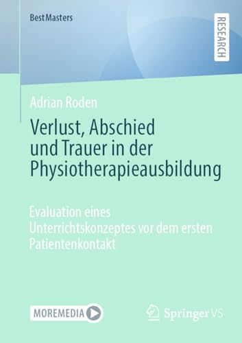 Verlust, Abschied und Trauer in der Physiotherapieausbildung: Evaluation eines Unterrichtskonzeptes vor dem ersten Patientenkontakt (BestMasters) von Springer VS