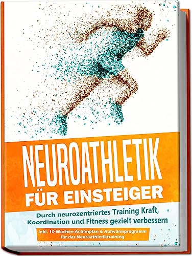 Neuroathletik für Einsteiger: Durch neurozentriertes Training Kraft, Koordination und Fitness gezielt verbessern - inkl. 10-Wochen-Actionplan & Aufwärmprogramm für das Neuroathletiktraining von Edition Lunerion