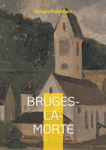 Bruges-la-Morte: Plongez dans les rues brumeuses de Bruges et les méandres d'un esprit hanté par le deuil dans ce chef-d'oeuvre du symbolisme belge von BoD – Books on Demand – Frankreich