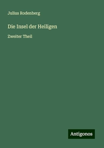 Die Insel der Heiligen: Zweiter Theil Die Insel der Heiligen: Zweiter Theil von Antigonos Verlag