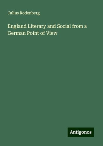 England Literary and Social from a German Point of View England Literary and Social from a German Point of View von Antigonos Verlag