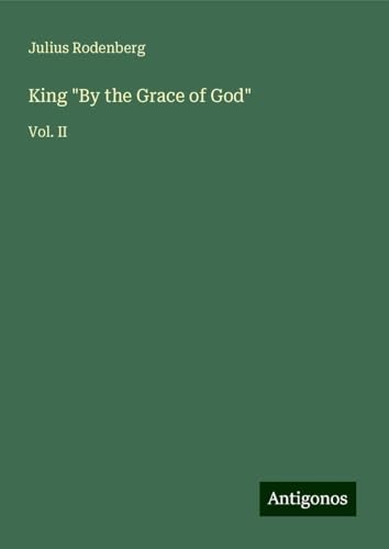 King "By the Grace of God": Vol. II King "By the Grace of God": Vol. II von Antigonos Verlag