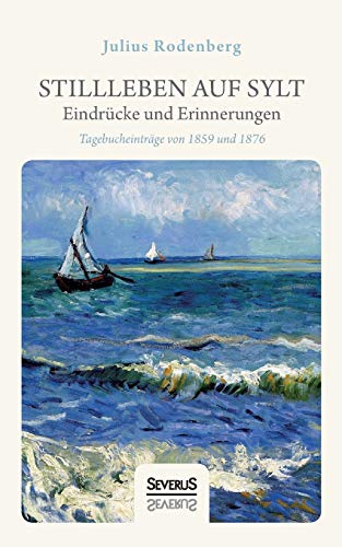 Stillleben auf Sylt – Eindrücke und Erinnerungen eines Schriftstellers: Tagebucheinträge von 1859 und 1876 Stillleben auf Sylt – Eindrücke und Erinnerungen eines Schriftstellers: Tagebucheinträge von 1859 und 1876