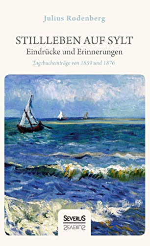 Stillleben auf Sylt – Eindrücke und Erinnerungen eines Schriftstellers: Tagebucheinträge von 1859 und 1876 Stillleben auf Sylt – Eindrücke und Erinnerungen eines Schriftstellers: Tagebucheinträge von 1859 und 1876 von Severus