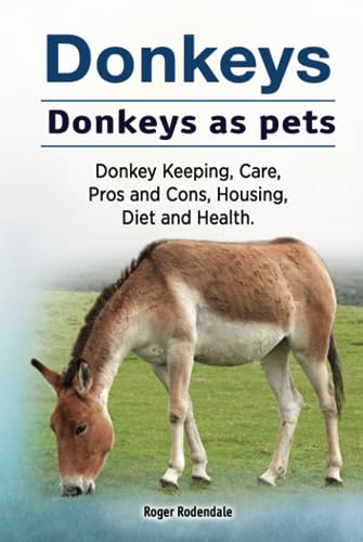 Donkeys. Donkeys as pets. Donkey Keeping, Care, Pros and Cons, Housing, Diet and Health. von Zoodoo Publishing