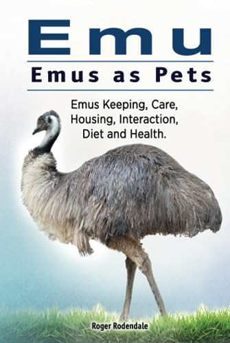 Emu. Emus as Pets. Emus Keeping, Care, Housing, Interaction, Diet and Health