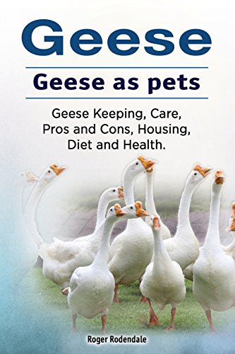 Geese. Geese as pets. Geese Keeping, Care, Pros and Cons, Housing, Diet and Health. von Imb Publishing Geese as Pets