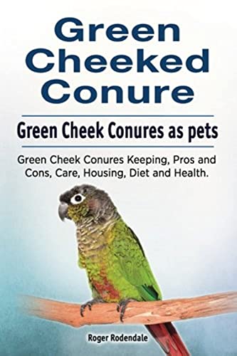 Green Cheeked Conure. Green Cheek Conures as pets. Green Cheek Conures Keeping, Pros and Cons, Care, Housing, Diet and Health.