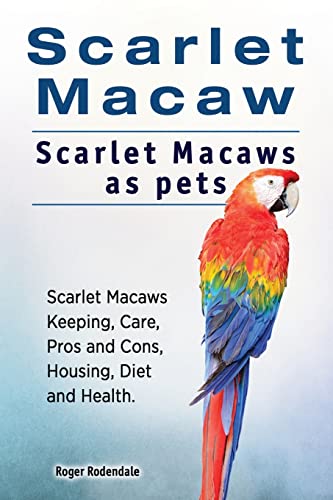 Scarlet Macaw. Scarlet Macaws as pets. Scarlet Macaws Keeping, Care, Pros and Cons, Housing, Diet and Health. von Imb Publishing Scarlet Macaw