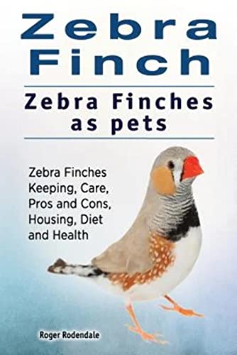Zebra Finch. Zebra Finches as pets. Zebra Finches Keeping, Care, Pros and Cons, Housing, Diet and Health. von Imb Publishing Zebra Finch