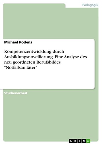 Kompetenzentwicklung durch Ausbildungsnovellierung. Eine Analyse des neu geordneten Berufsbildes "Notfallsanitäter" von Grin Publishing