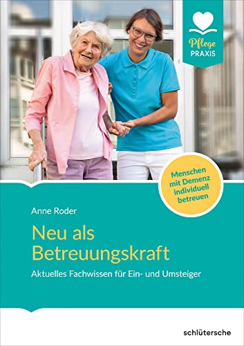 Neu als Betreuungskraft: Aktuelles Fachwissen für Ein- und Umsteiger. Menschen mit Demenz individuell betreuen Neu als Betreuungskraft: Aktuelles Fachwissen für Ein- und Umsteiger. Menschen mit Demenz individuell betreuen