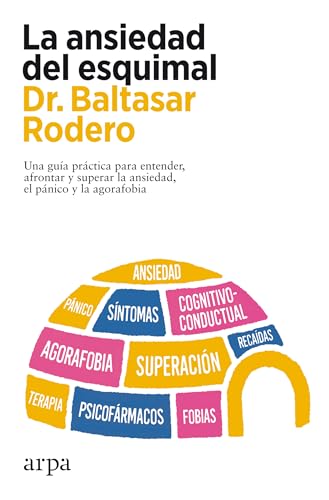 La ansiedad del esquimal: Una guía práctica para entender, afrontar y superar la ansiedad, el pánico y la agorafobia (Psicología) von Arpa Editores