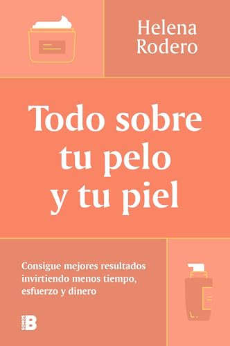Todo sobre tu pelo y tu piel: Consigue mejores resultados invirtiendo menos tiempo, esfuerzo y dinero (Somos B) von B