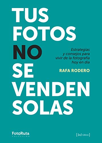 Tus fotos no se venden solas: Estrategias y consejos para vivir de la fotografía hoy en día (FotoRuta, Band 35) von JdeJ Editores