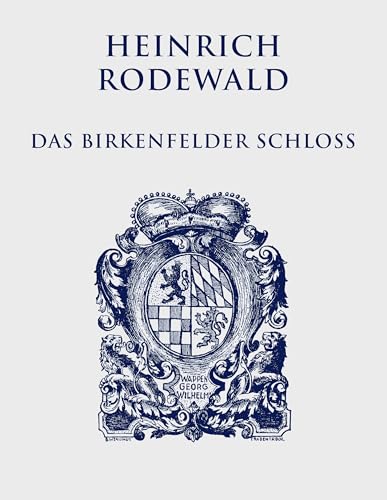 Das Birkenfelder Schloß: Leben und Treiben an einer kleinen Fürstenresidenz (Heinrich Rodewald: Werke) von Books on Demand GmbH