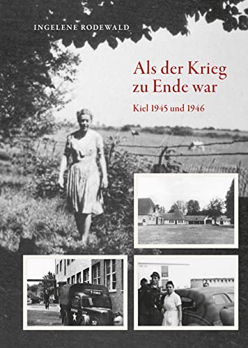 Als der Krieg zu Ende war, Kiel 1945 und 1946 Als der Krieg zu Ende war, Kiel 1945 und 1946