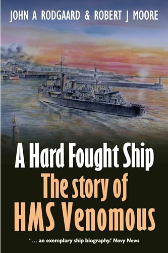 A Hard Fought Ship: The Story of HMS Venomous von Pen & Sword Books Ltd
