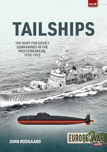 Tailships: The Hunt for Soviet Submarines in the Mediterranean, 1970-1973 (Europe at War, 38)