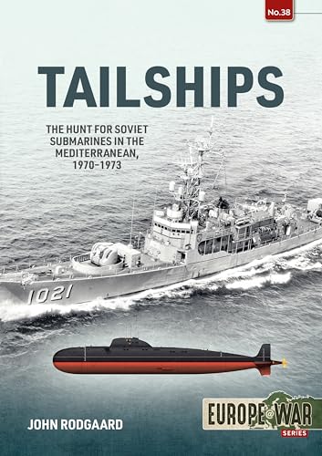 Tailships: The Hunt for Soviet Submarines in the Mediterranean, 1970-1973 (Europe at War, 38) von Helion and Company