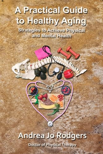 A Practical Guide to Healthy Aging: Strategies to Achieve Physical and Mental Health von Andrea Jo Rodgers