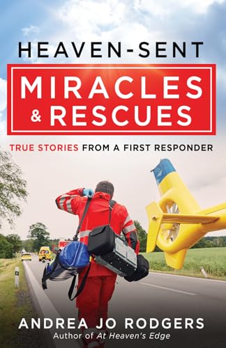 Heaven-Sent Miracles & Rescues: True Stories from a First Responder