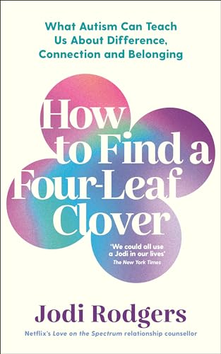 How to Find a Four-Leaf Clover: What Autism Can Teach Us About Difference, Connection and Belonging