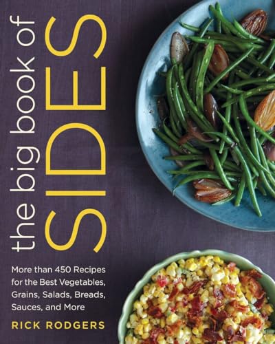 The Big Book of Sides: More than 450 Recipes for the Best Vegetables, Grains, Salads, Breads, Sauces, and More: A Cookbook